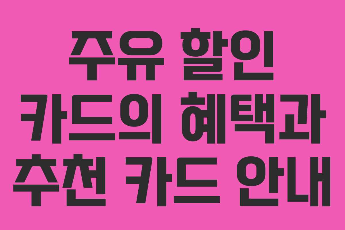 주유 할인 카드의 혜택과 추천 카드 안내