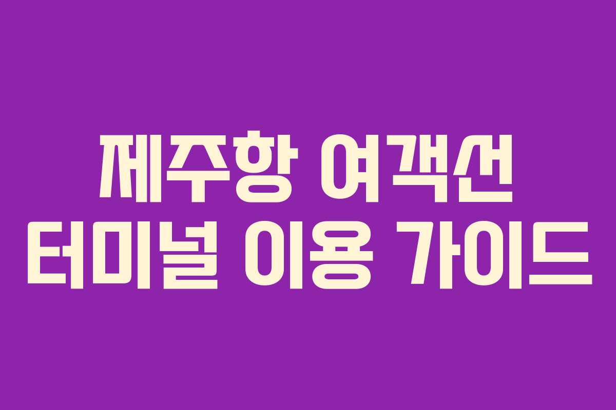 제주항 여객선 터미널 이용 가이드