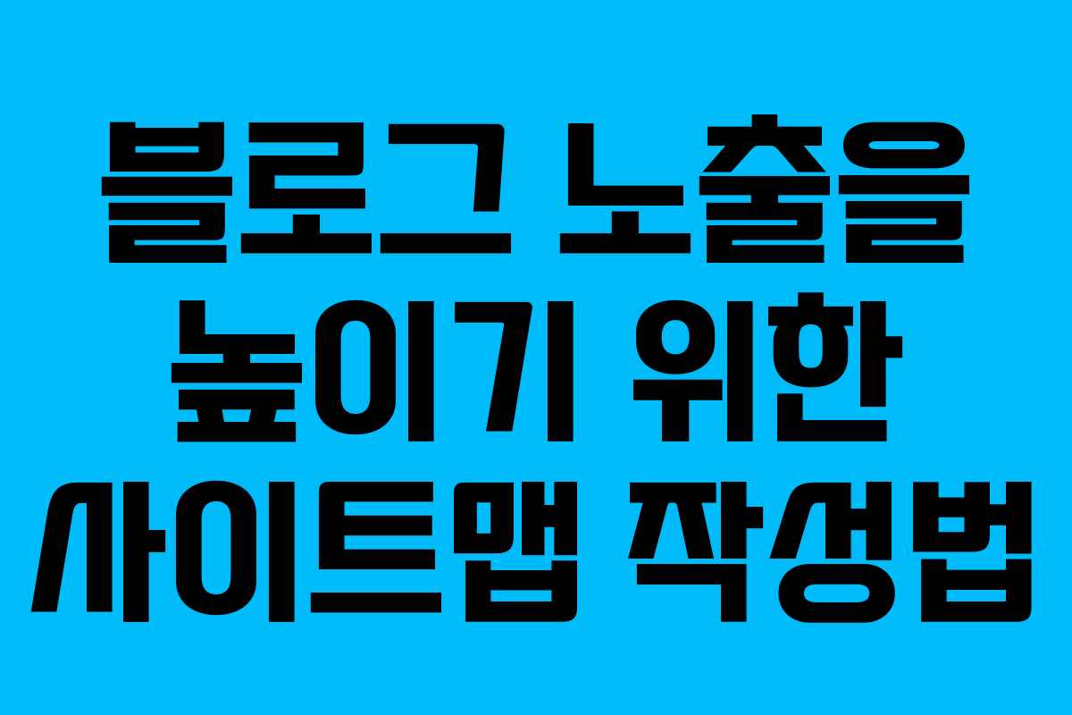 블로그 노출을 높이기 위한 사이트맵 작성법