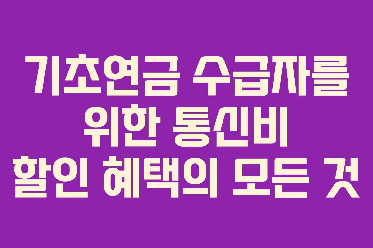 기초연금 수급자를 위한 통신비 할인 혜택의 모든 것