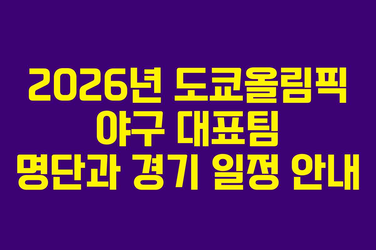 2026년 도쿄올림픽 야구 대표팀 명단과 경기 일정 안내