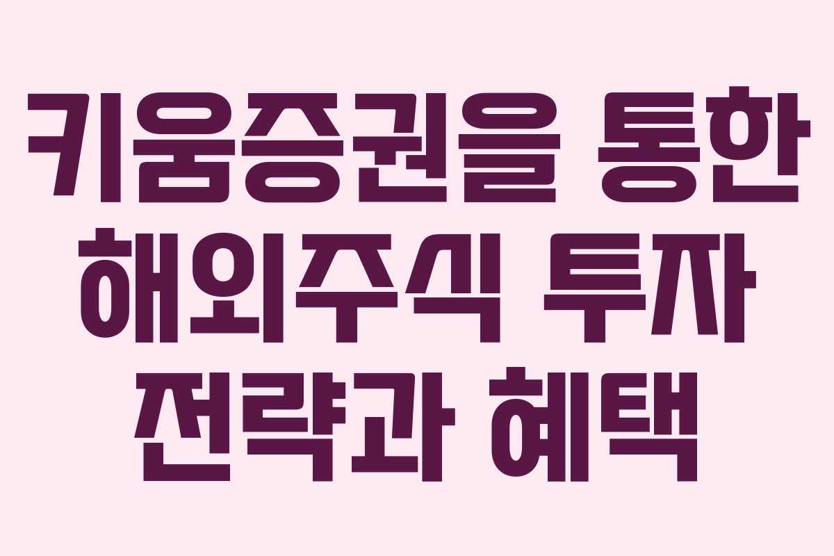 키움증권을 통한 해외주식 투자 전략과 혜택