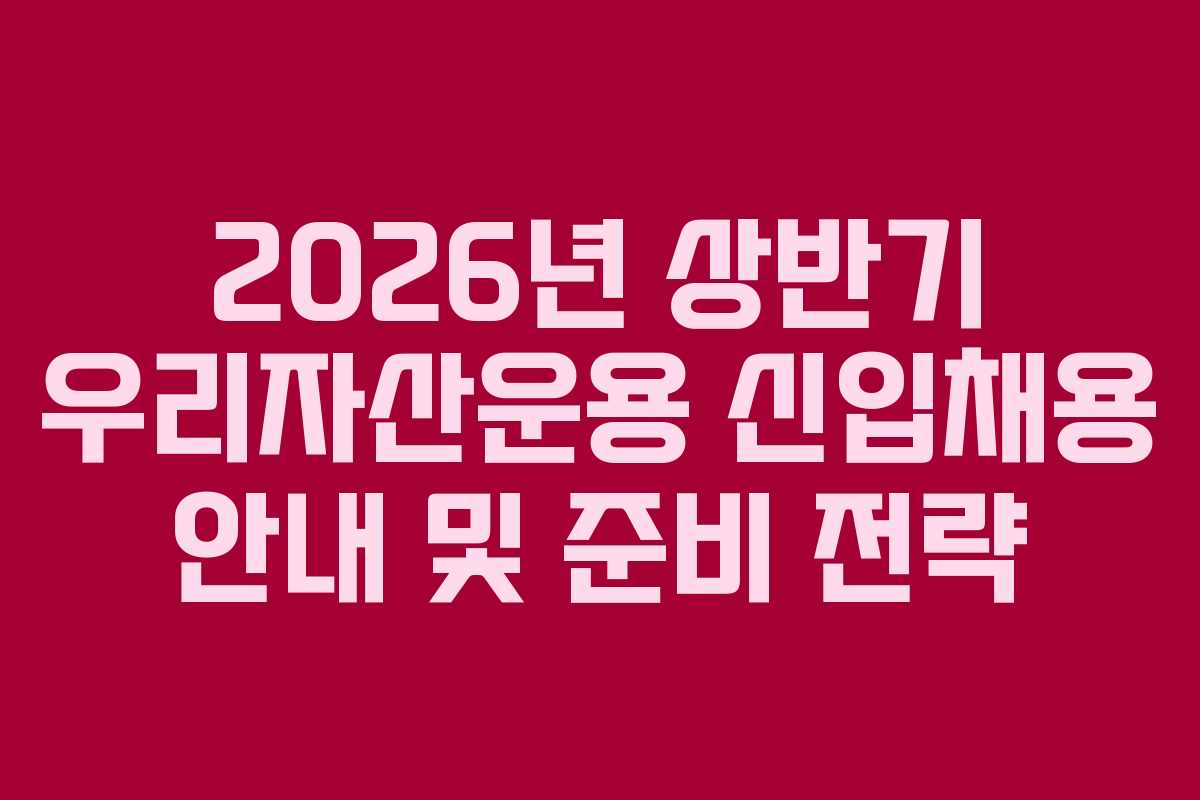 2026년 상반기 우리자산운용 신입채용 안내 및 준비 전략