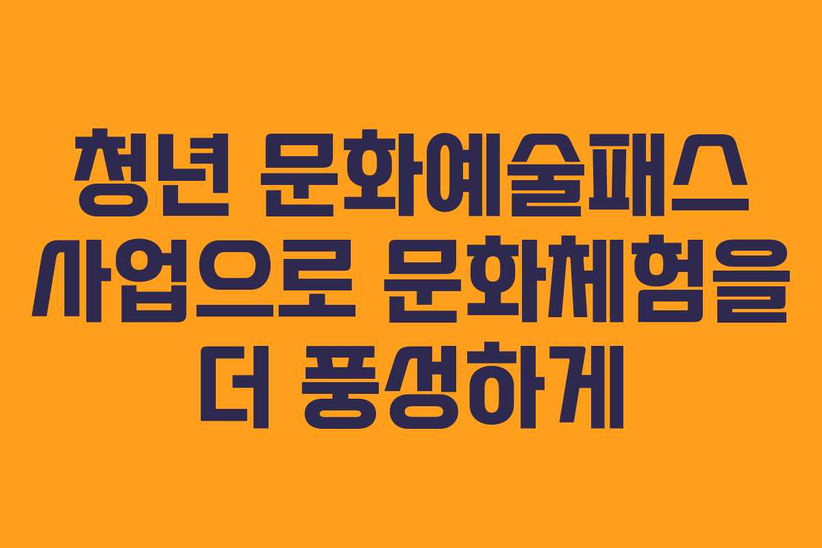 청년 문화예술패스 사업으로 문화체험을 더 풍성하게