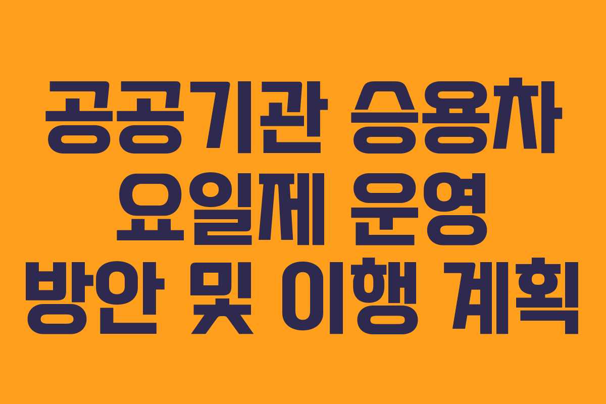 공공기관 승용차 요일제 운영 방안 및 이행 계획