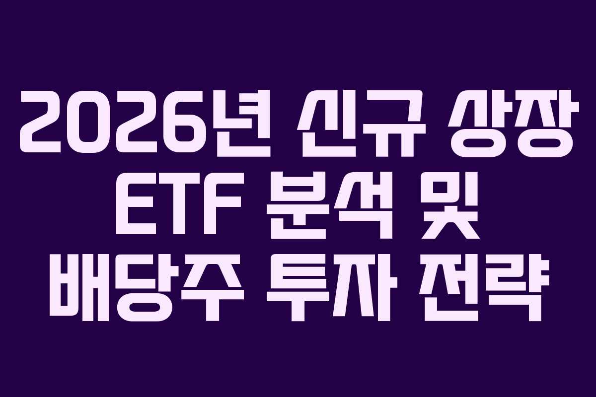 2026년 신규 상장 ETF 분석 및 배당주 투자 전략