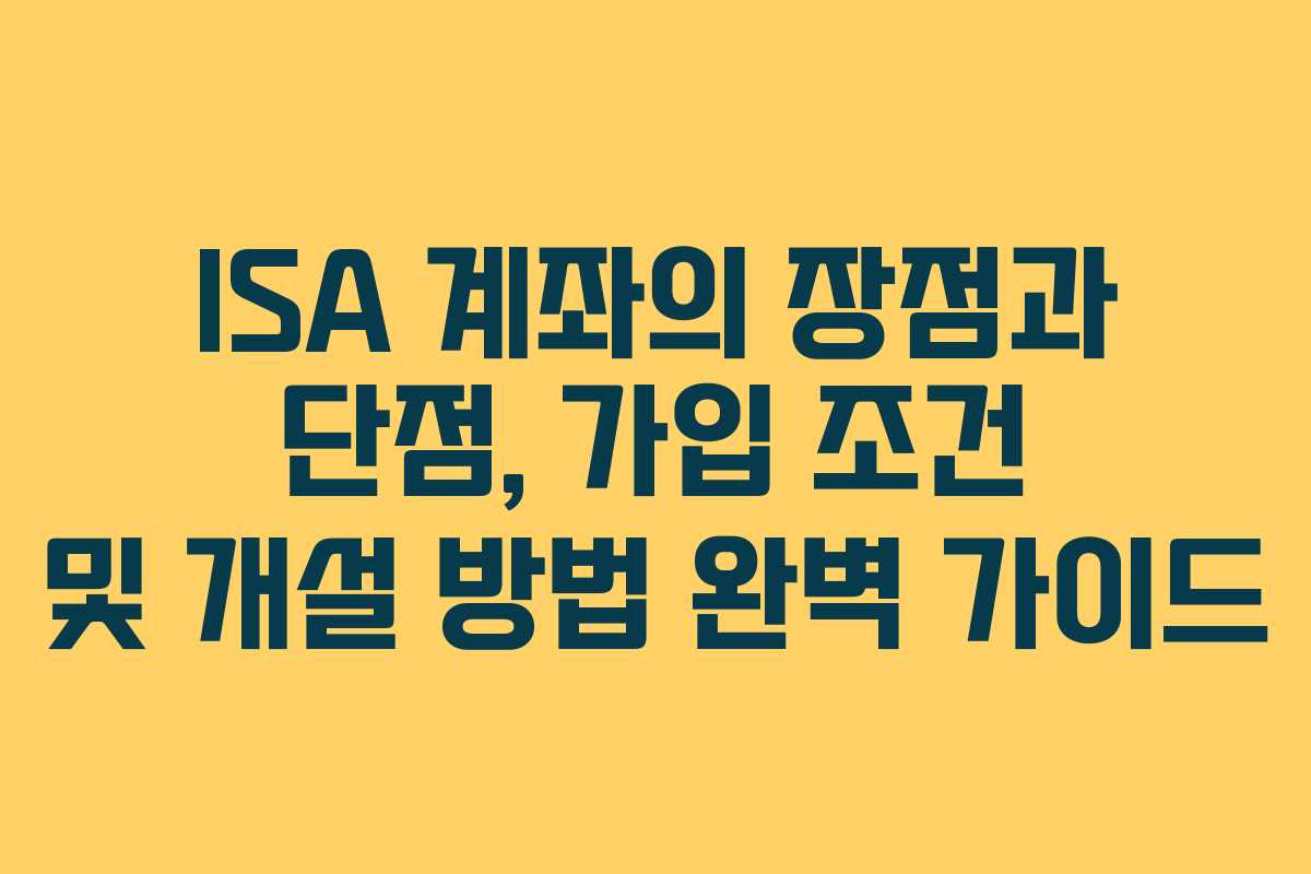 ISA 계좌의 장점과 단점, 가입 조건 및 개설 방법 완벽 가이드 ISA 계좌의 장점과 단점, 가입 조건 및 개설 방법 완벽 가이드