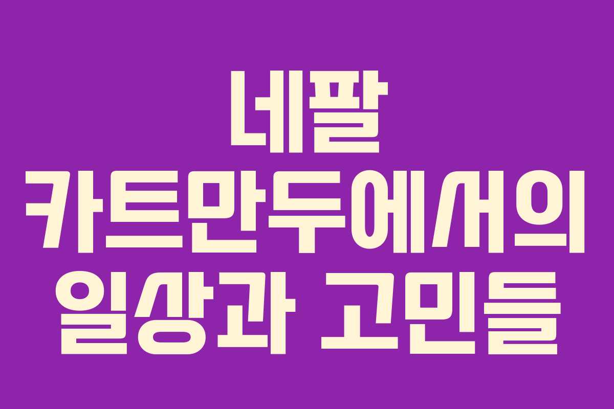 네팔 카트만두에서의 일상과 고민들