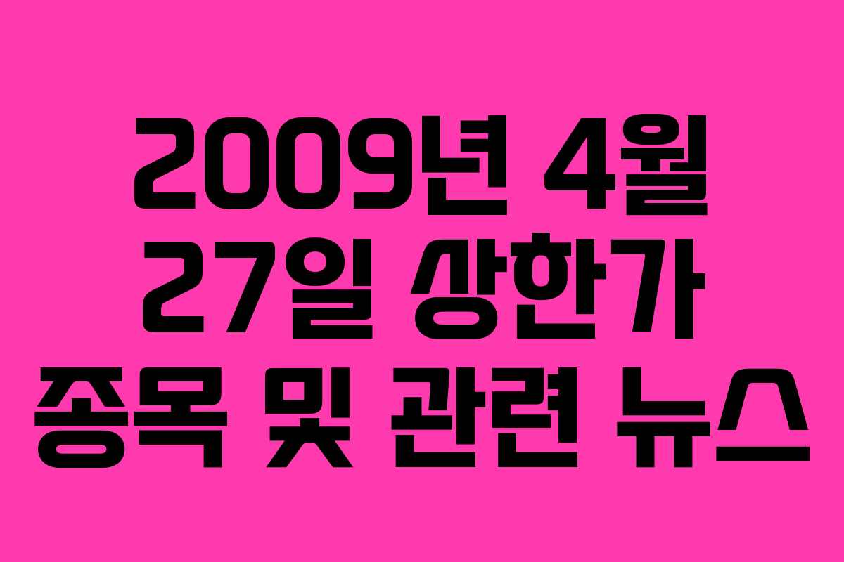 2009년 4월 27일 상한가 종목 및 관련 뉴스