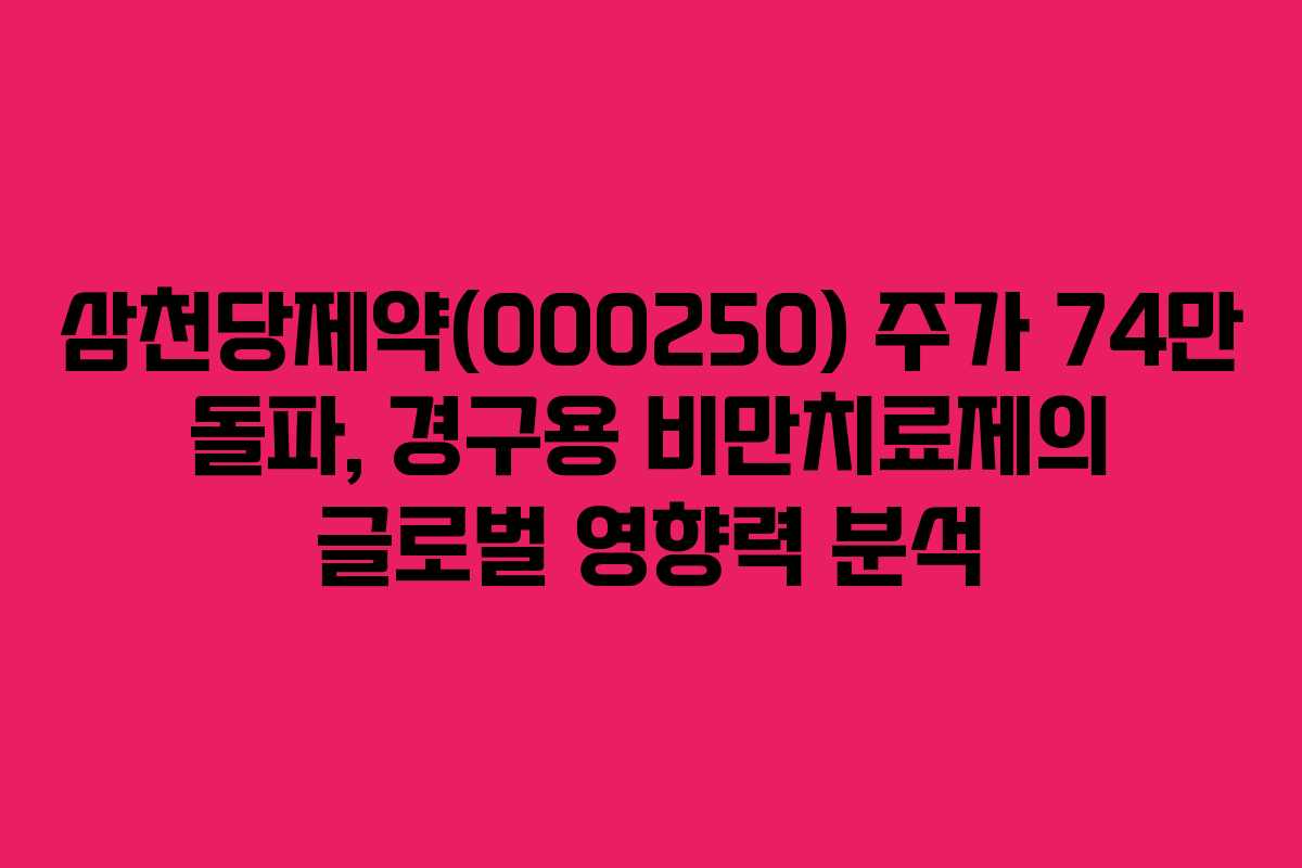 삼천당제약(000250) 주가 74만 돌파, 경구용 비만치료제의 글로벌 영향력 분석 삼천당제약(000250) 주가 74만 돌파, 경구용 비만치료제의 글로벌 영향력 분석