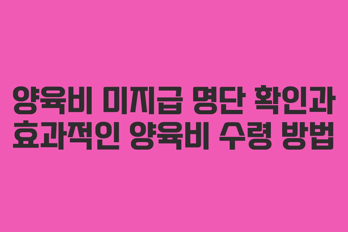 양육비 미지급 명단 확인과 효과적인 양육비 수령 방법 양육비 미지급 명단 확인과 효과적인 양육비 수령 방법