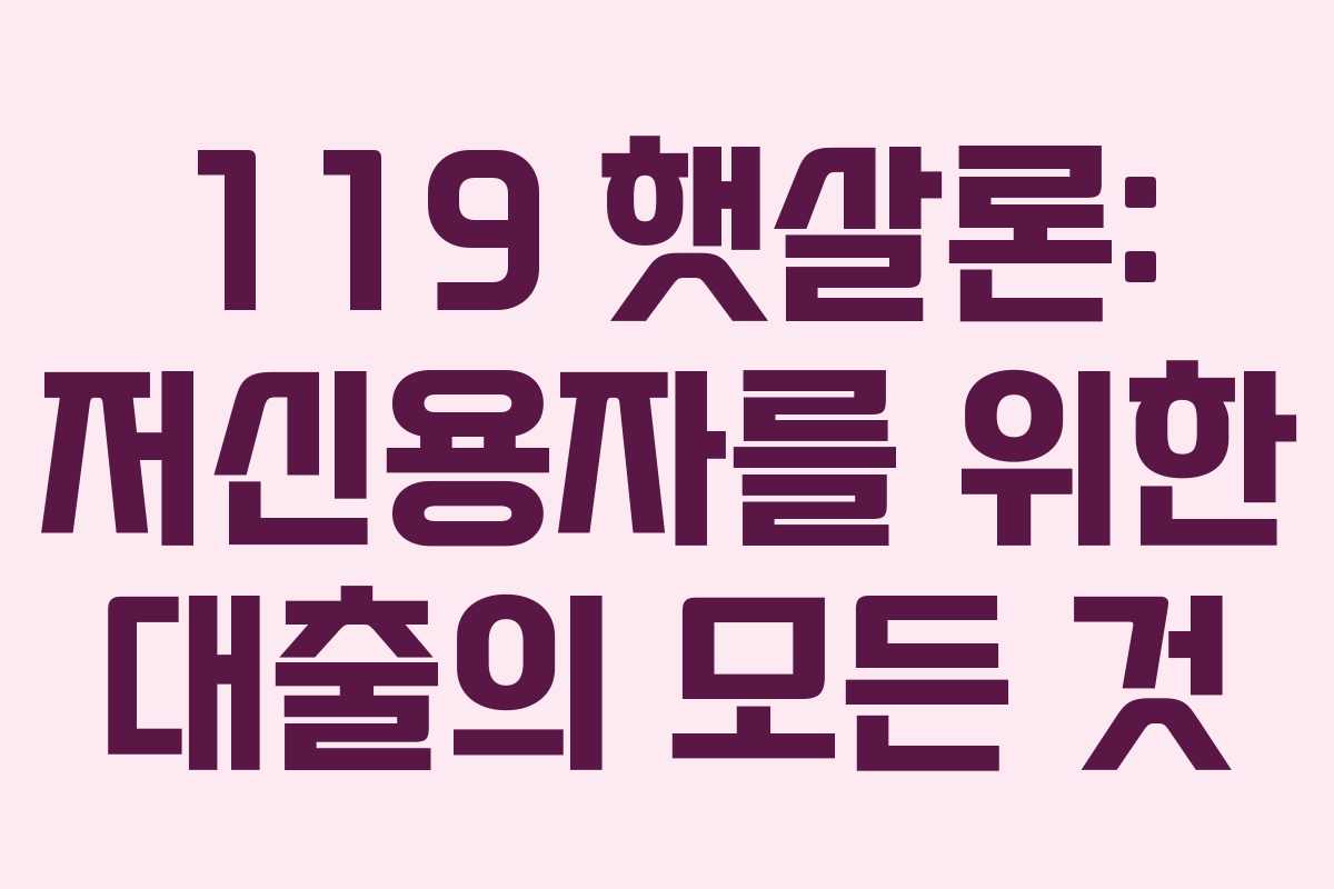 119 햇살론: 저신용자를 위한 대출의 모든 것