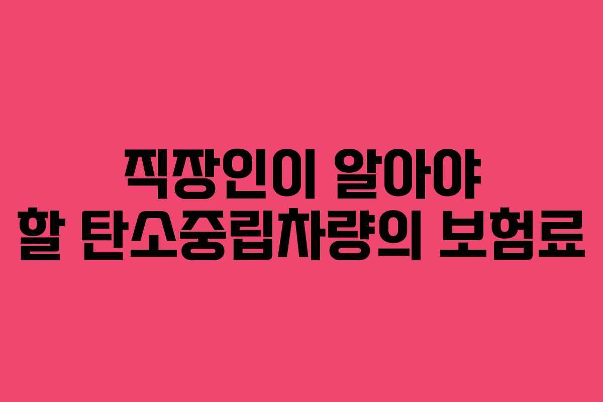 직장인이 알아야 할 탄소중립차량의 보험료