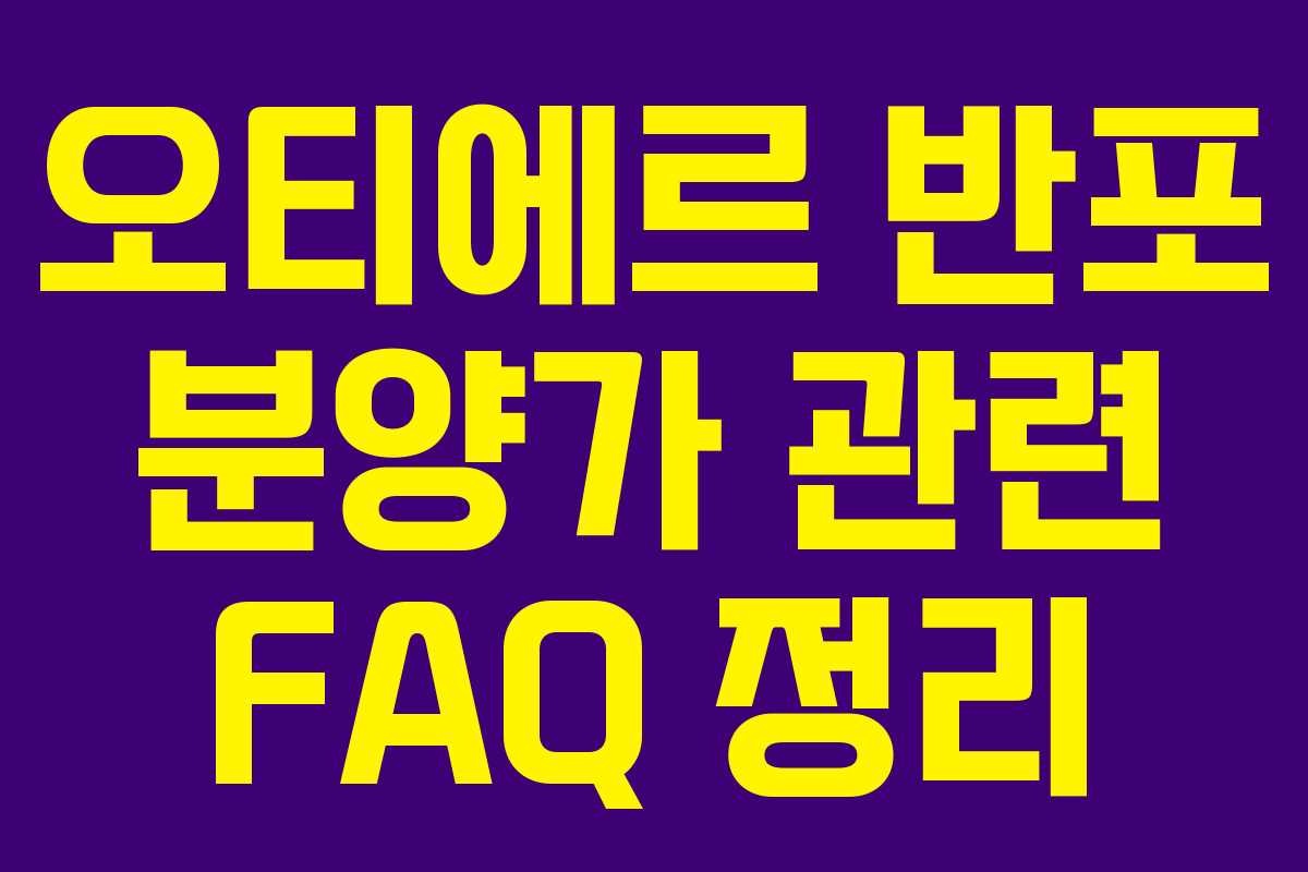 오티에르 반포 분양가 관련 FAQ 정리