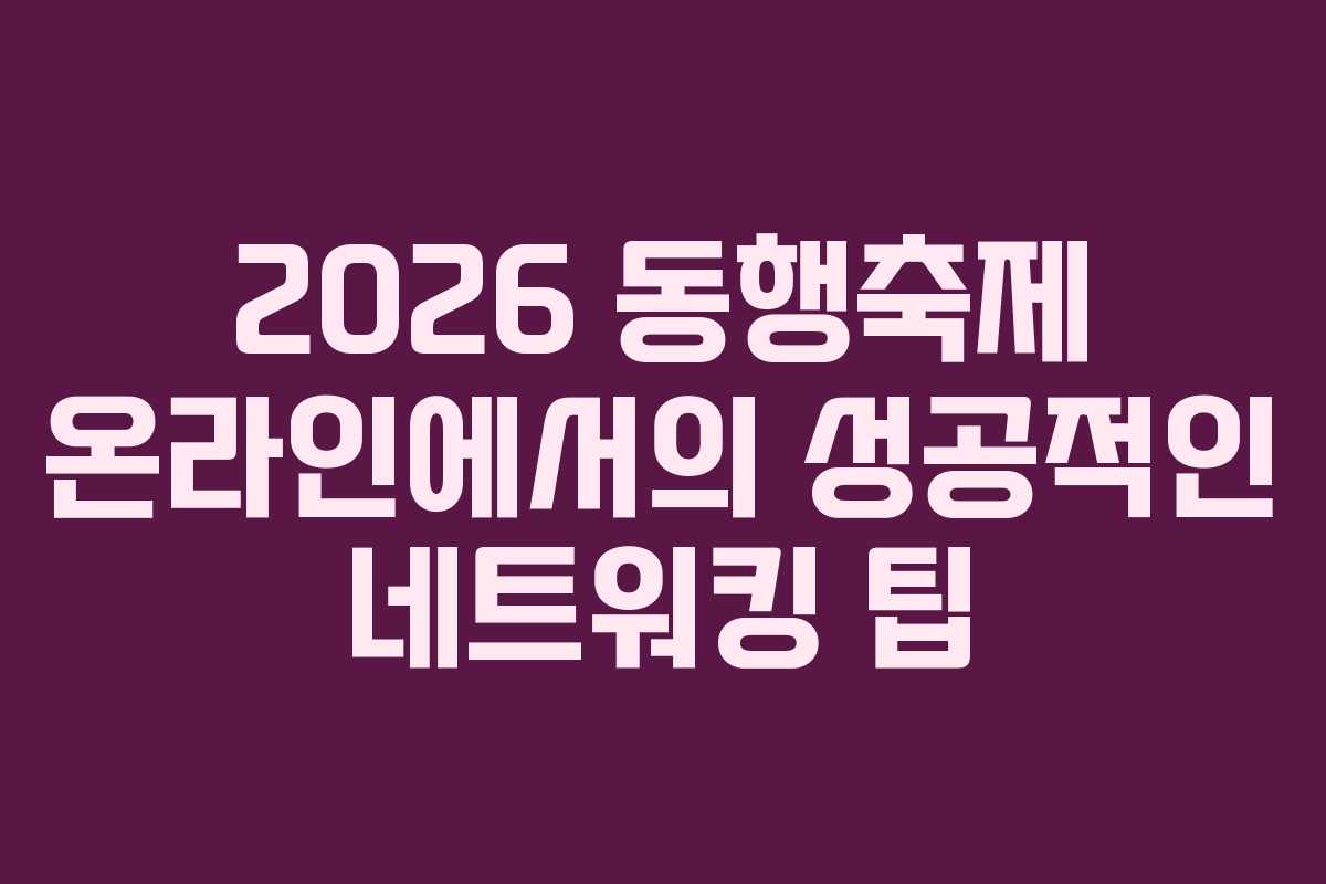 2026 동행축제 온라인에서의 성공적인 네트워킹 팁