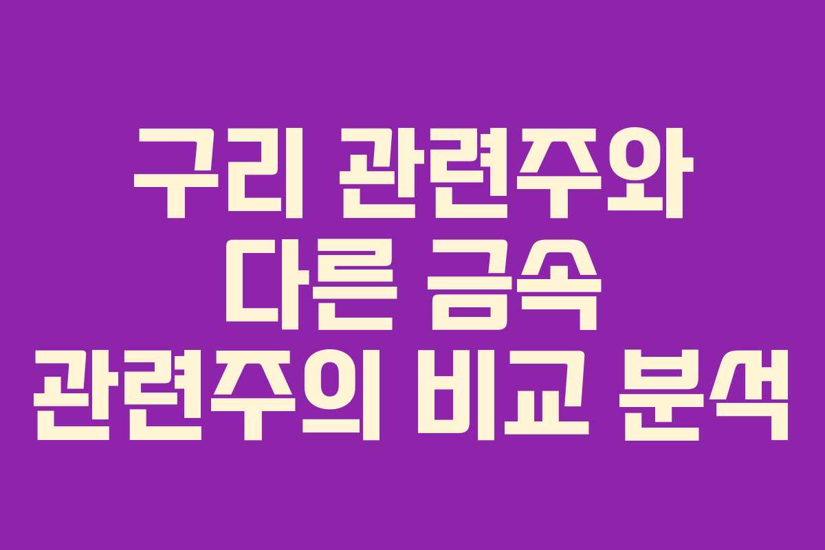 구리 관련주와 다른 금속 관련주의 비교 분석