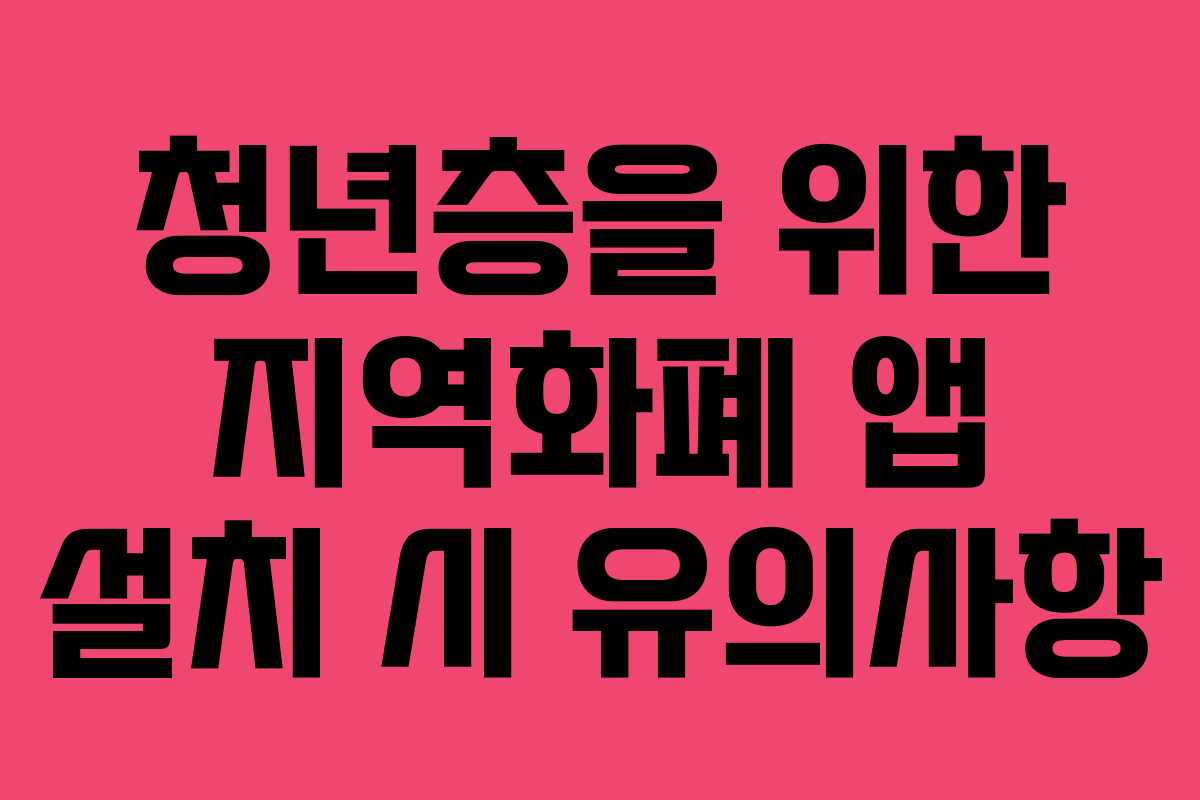 청년층을 위한 지역화폐 앱 설치 시 유의사항