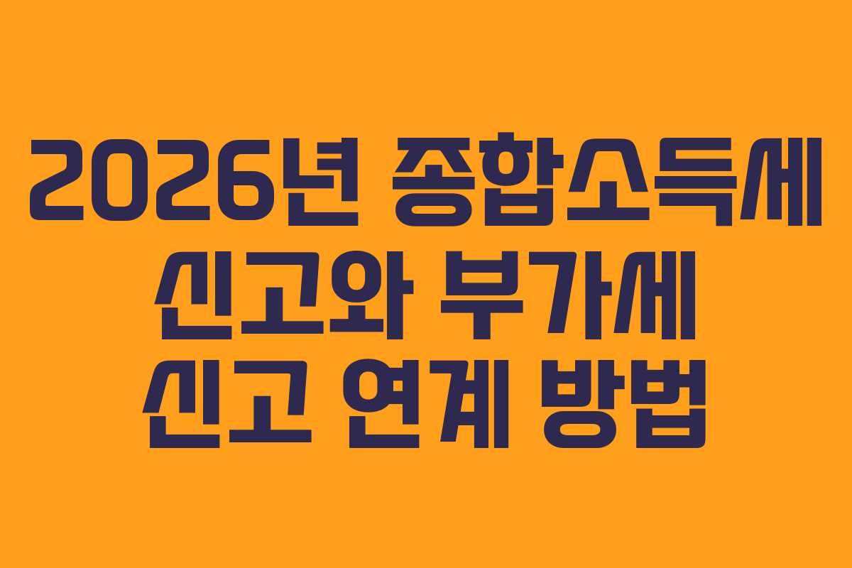 2026년 종합소득세 신고와 부가세 신고 연계 방법