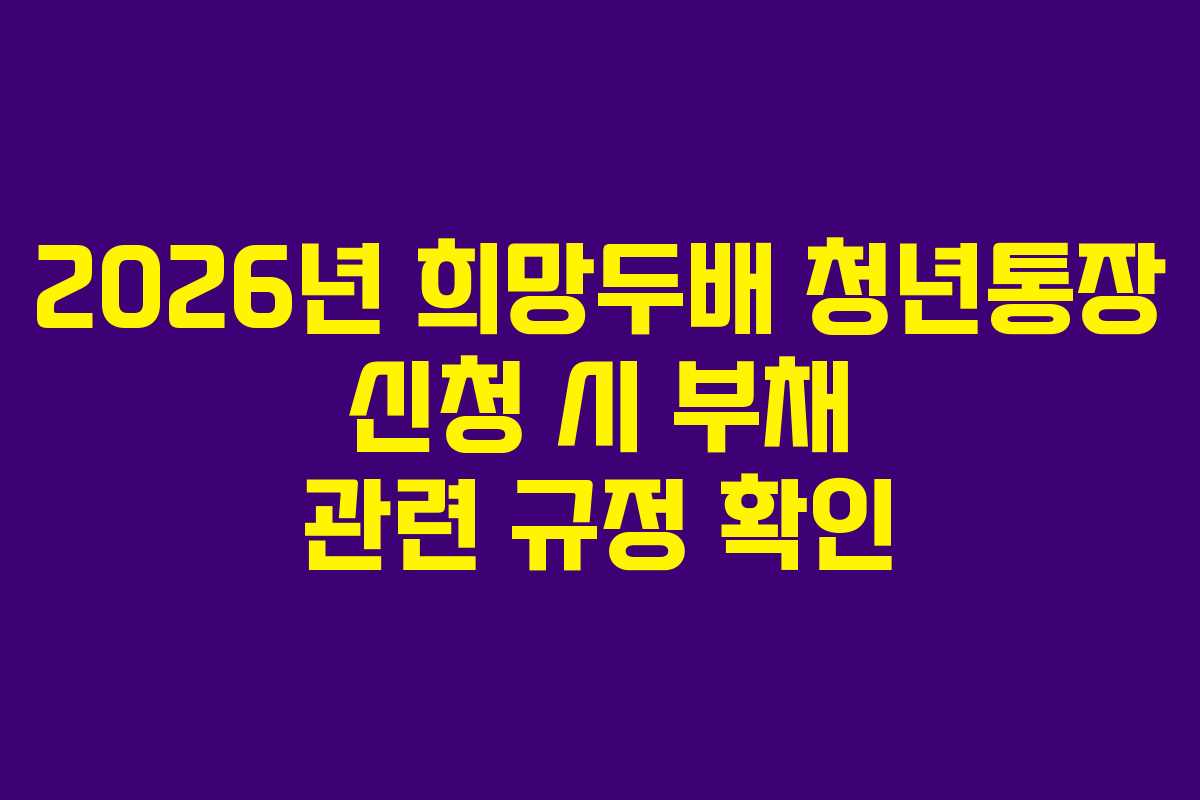 2026년 희망두배 청년통장 신청 시 부채 관련 규정 확인