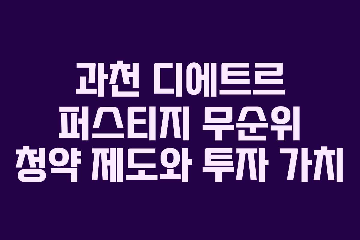 과천 디에트르 퍼스티지 무순위 청약 제도와 투자 가치