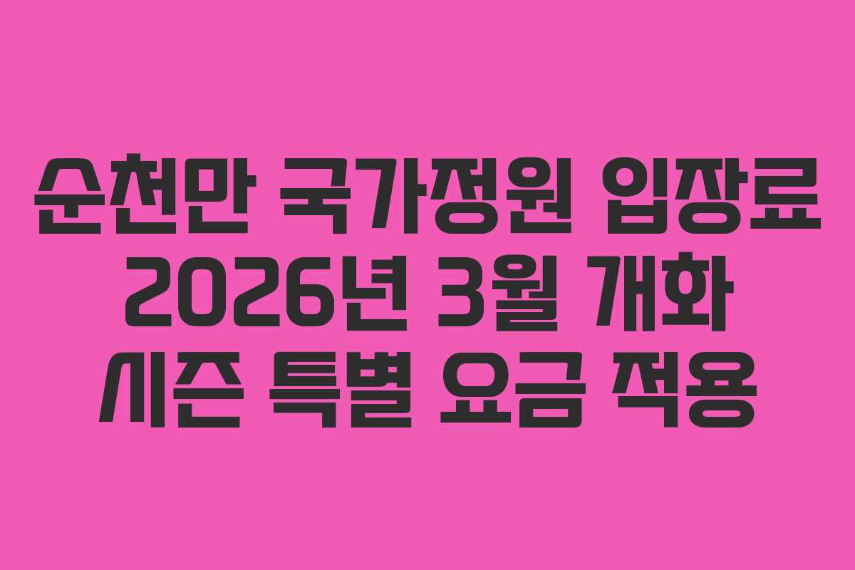 순천만 국가정원 입장료 2026년 3월 개화 시즌 특별 요금 적용