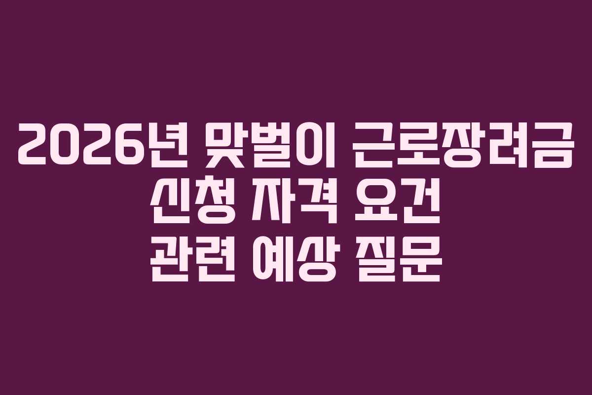 2026년 맞벌이 근로장려금 신청 자격 요건 관련 예상 질문