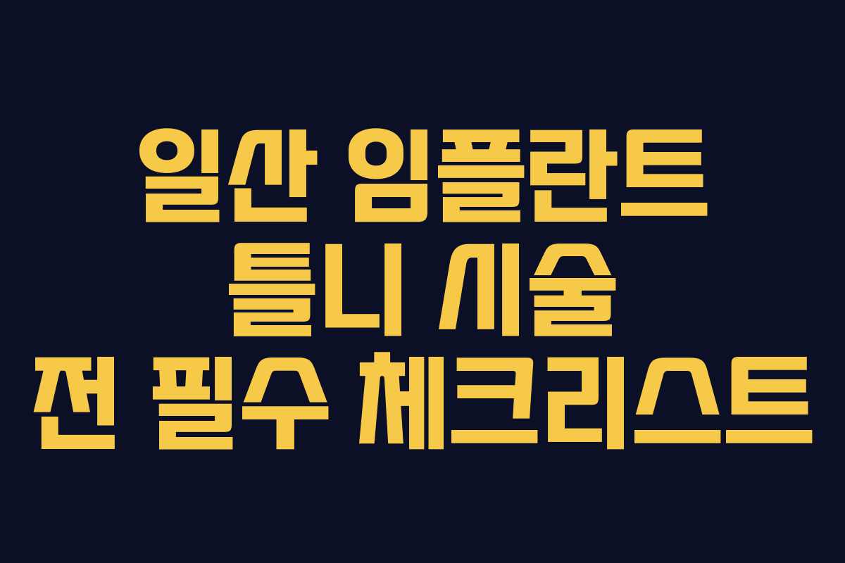일산 임플란트 틀니 시술 전 필수 체크리스트