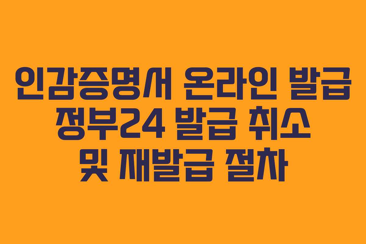 인감증명서 온라인 발급 정부24 발급 취소 및 재발급 절차