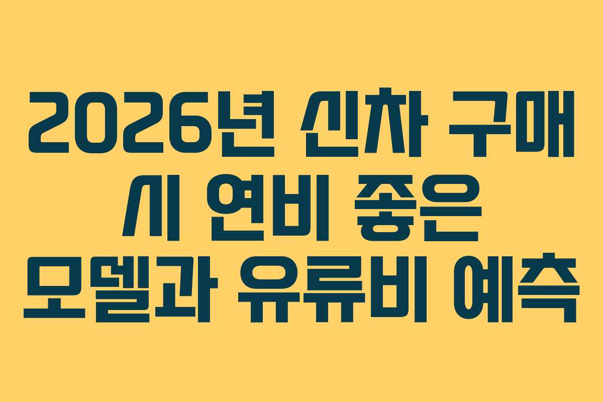 2026년 신차 구매 시 연비 좋은 모델과 유류비 예측
