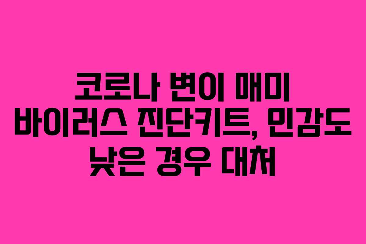 코로나 변이 매미 바이러스 진단키트, 민감도 낮은 경우 대처