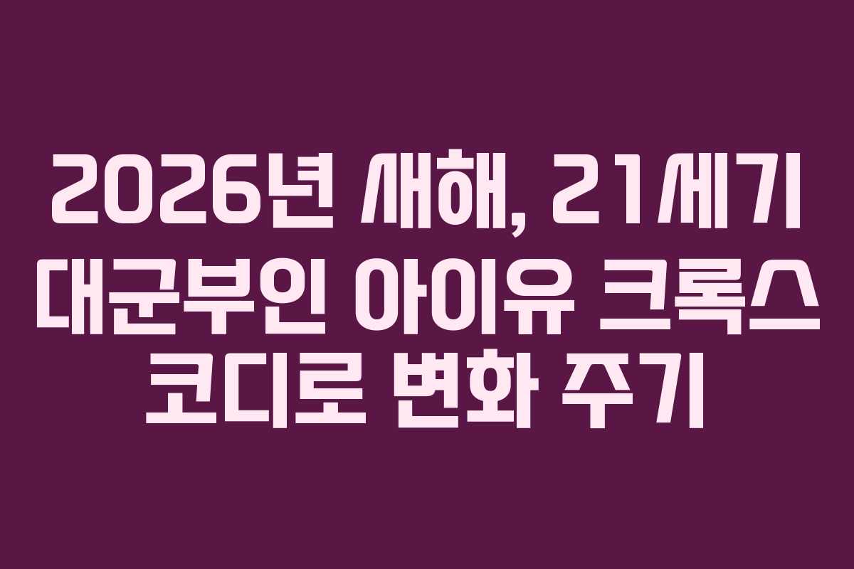 2026년 새해, 21세기 대군부인 아이유 크록스 코디로 변화 주기