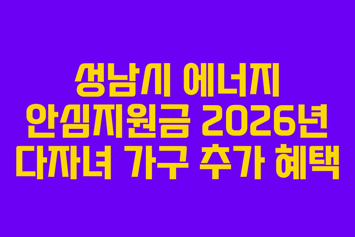 성남시 에너지 안심지원금 2026년 다자녀 가구 추가 혜택