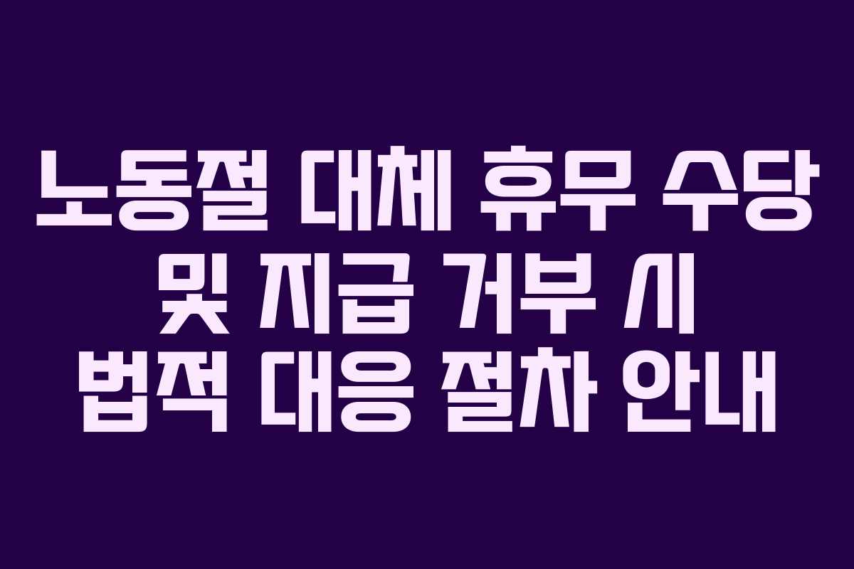 노동절 대체 휴무 수당 및 지급 거부 시 법적 대응 절차 안내