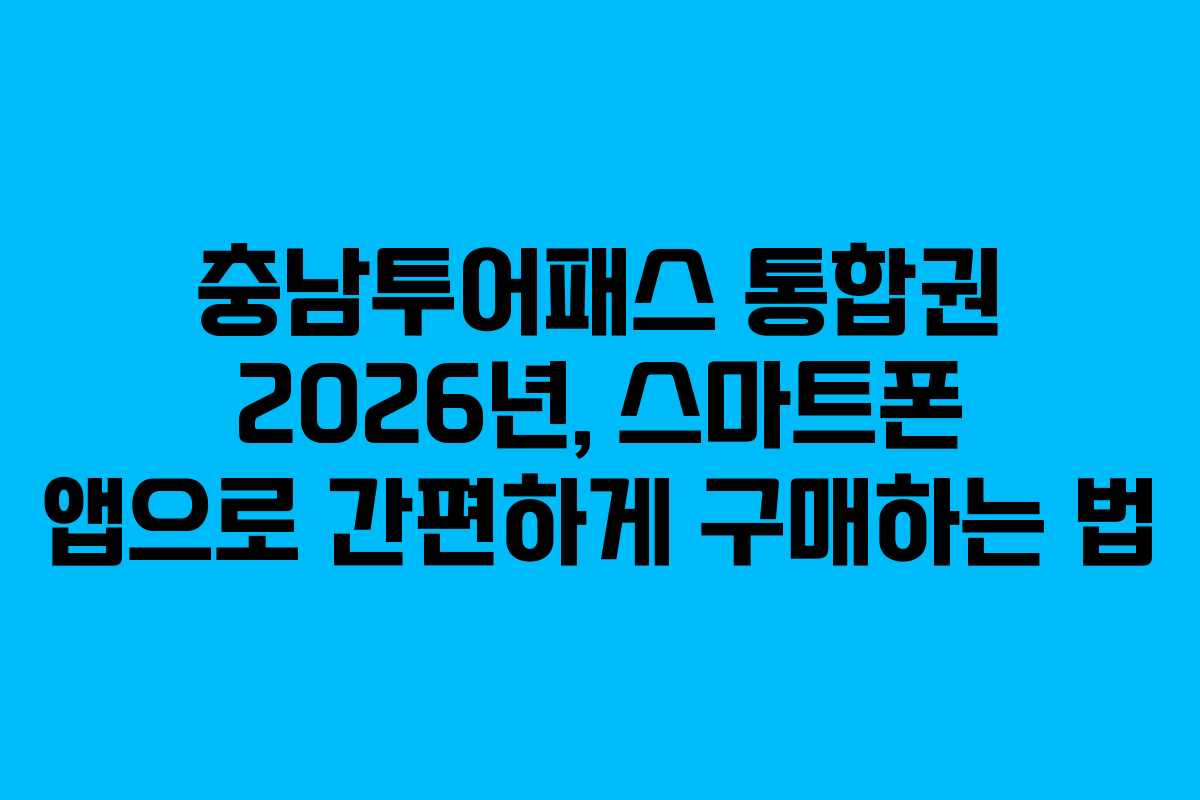 충남투어패스 통합권 2026년, 스마트폰 앱으로 간편하게 구매하는 법