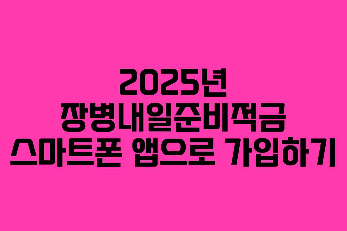 2025년 장병내일준비적금 스마트폰 앱으로 가입하기