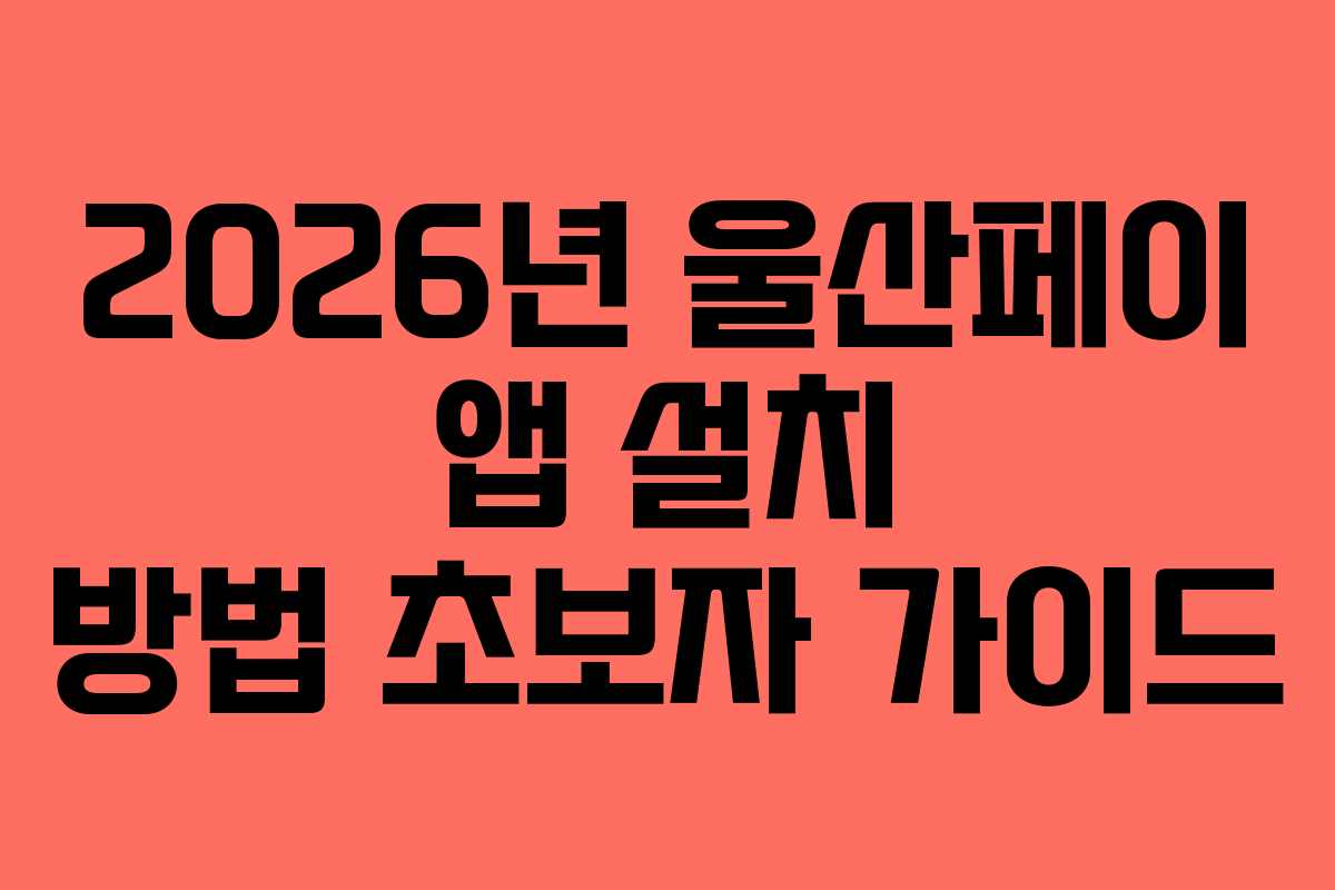 2026년 울산페이 앱 설치 방법 초보자 가이드