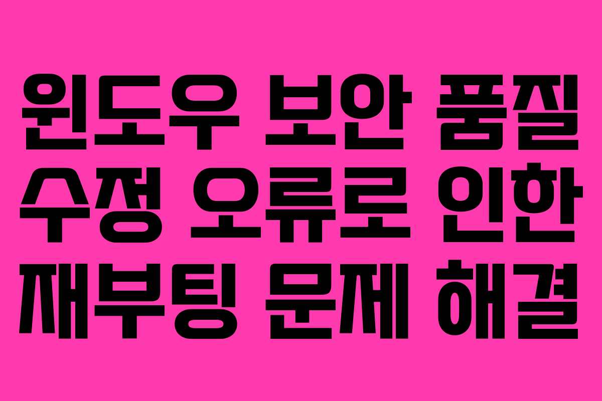 윈도우 보안 품질 수정 오류로 인한 재부팅 문제 해결