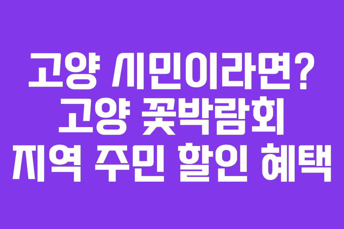 고양 시민이라면? 고양 꽃박람회 지역 주민 할인 혜택