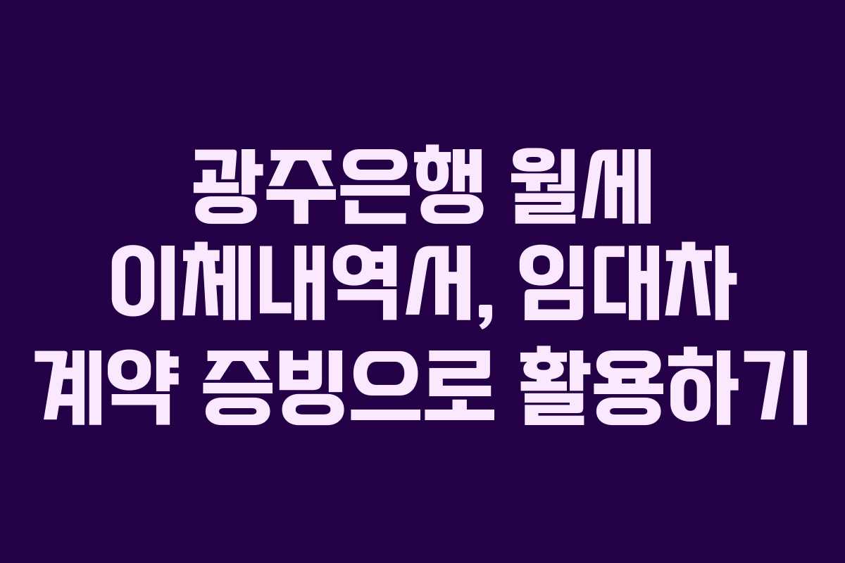 광주은행 월세 이체내역서, 임대차 계약 증빙으로 활용하기