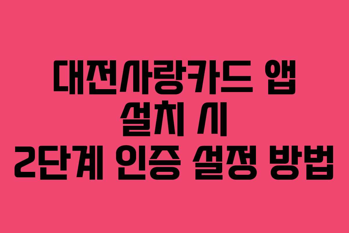 대전사랑카드 앱 설치 시 2단계 인증 설정 방법