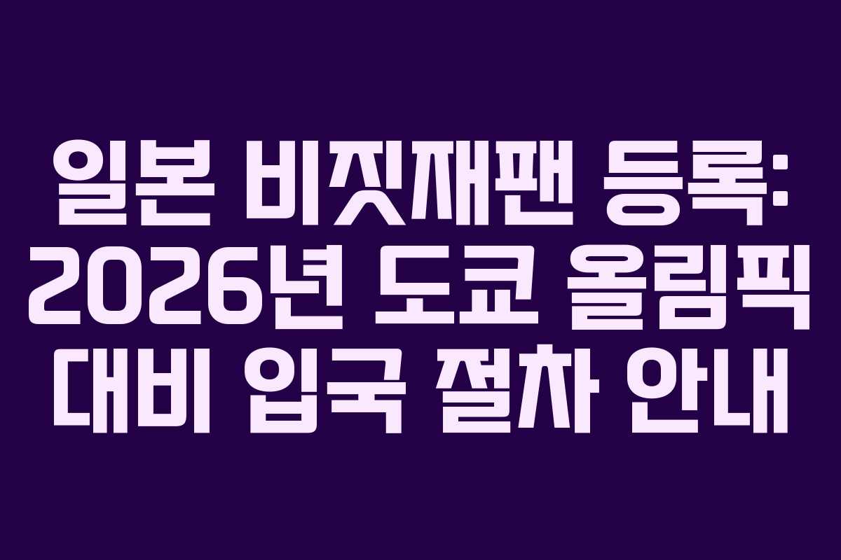 일본 비짓재팬 등록: 2026년 도쿄 올림픽 대비 입국 절차 안내