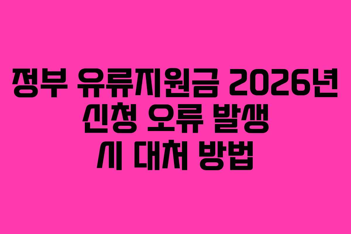 정부 유류지원금 2026년 신청 오류 발생 시 대처 방법