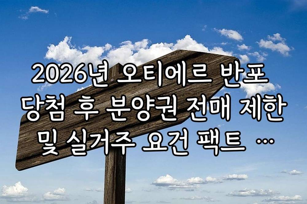 2026년 오티에르 반포 당첨 후 분양권 전매 제한 및 실거주 요건 팩트 체크
