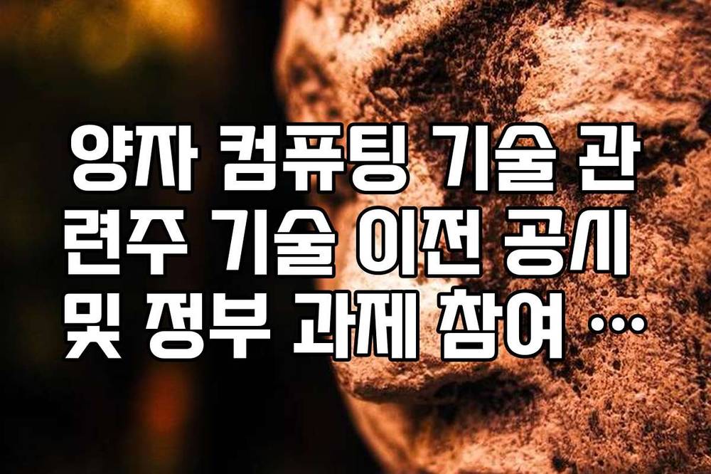 양자 컴퓨팅 기술 관련주 기술 이전 공시 및 정부 과제 참여 현황