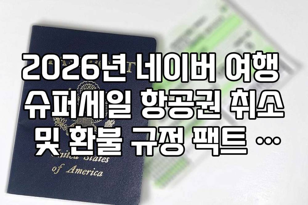 2026년 네이버 여행 슈퍼세일 항공권 취소 및 환불 규정 팩트 체크