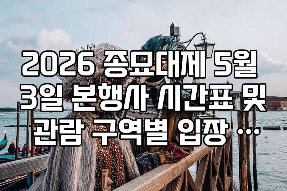 2026 종묘대제 5월 3일 본행사 시간표 및 관람 구역별 입장 시간 안내