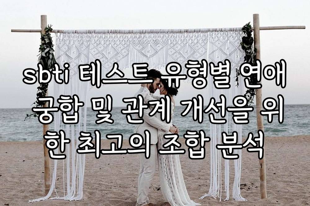 sbti 테스트 유형별 연애 궁합 및 관계 개선을 위한 최고의 조합 분석