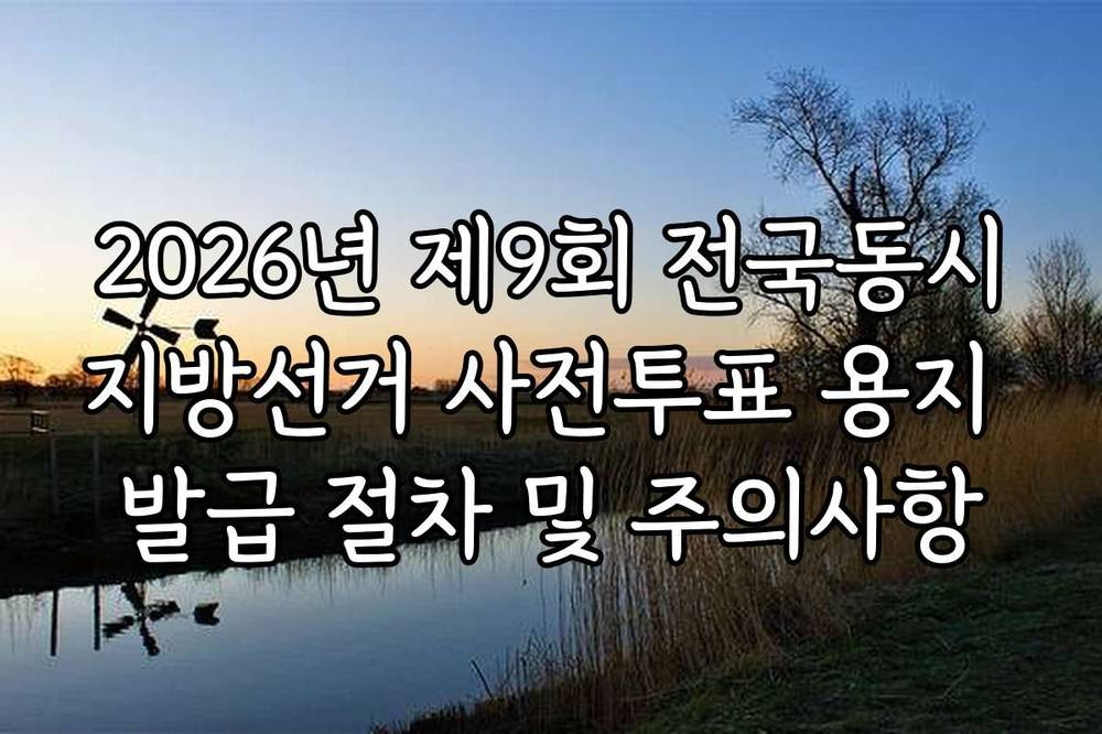 2026년 제9회 전국동시지방선거 사전투표 용지 발급 절차 및 주의사항