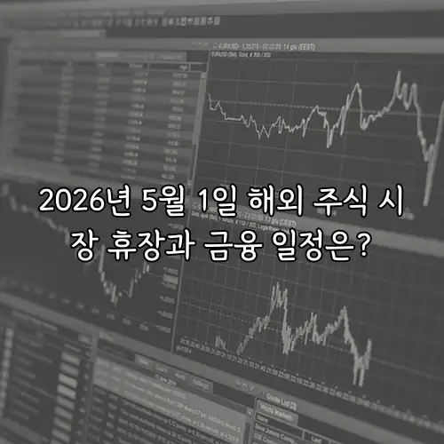 2026년 5월 1일 해외 주식 시장 휴장과 금융 일정은?
