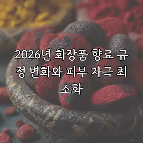 2026년 화장품 향료 규정 변화와 피부 자극 최소화